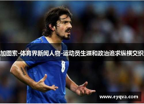 加图索-体育界新闻人物-运动员生涯和政治追求纵横交织