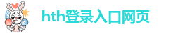 hth登录入口网页(中国)官方网站IOS/Android通用版
